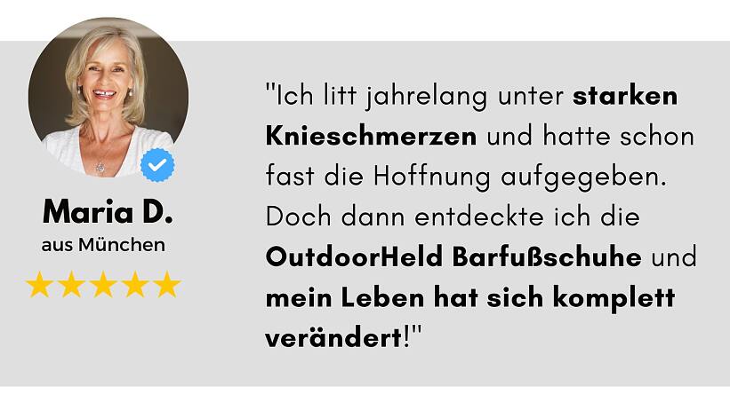 Unzählige Kunden schwärmen bereits von den OutdoorHeld Barfußschuhen: Sie konnten Ihre Fuß-, Knie oder Rückenschmerzen effektiv lindern. Unzählige Kunden schwärmen bereits von den OutdoorHeld Barfußschuhen: Sie konnten Ihre Fuß-, Knie oder Rückenschmerzen effektiv lindern.