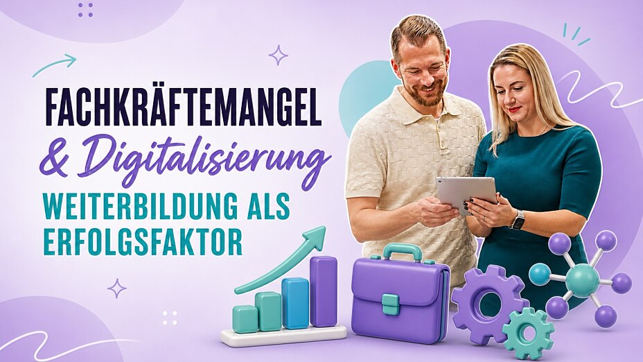 Fachkräftemangel & Digitalisierung, Weiterbildung als Erfolgsfaktor